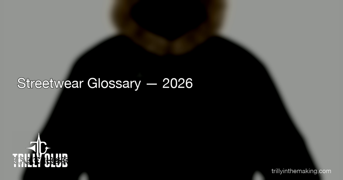 TRILLY CLUB — Streetwear Glossary — Every Term You Need to Know in 2026
