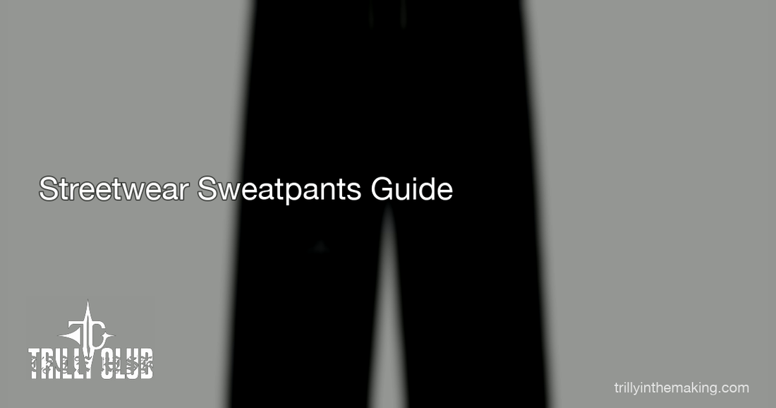 TRILLY CLUB — The Ultimate Streetwear Sweatpants Guide for 2026 — Joggers, Fleece & Fits