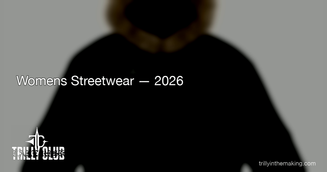 TRILLY CLUB — Women's Streetwear in 2026 — How to Build a Bold Wardrobe